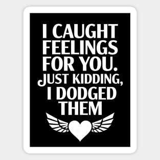 I Caught Feelings. Just Kidding, I Dodged Them Magnet